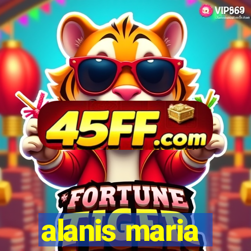 alanis maria